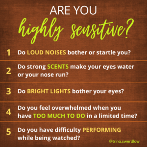 If extreme sensual input overwhelms you, you could be highly sensitive.